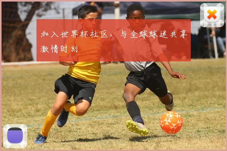 加入世界杯社区,与全球球迷共享激情时刻