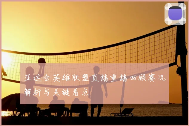 亚运会英雄联盟直播重播回顾赛况解析与关键看点